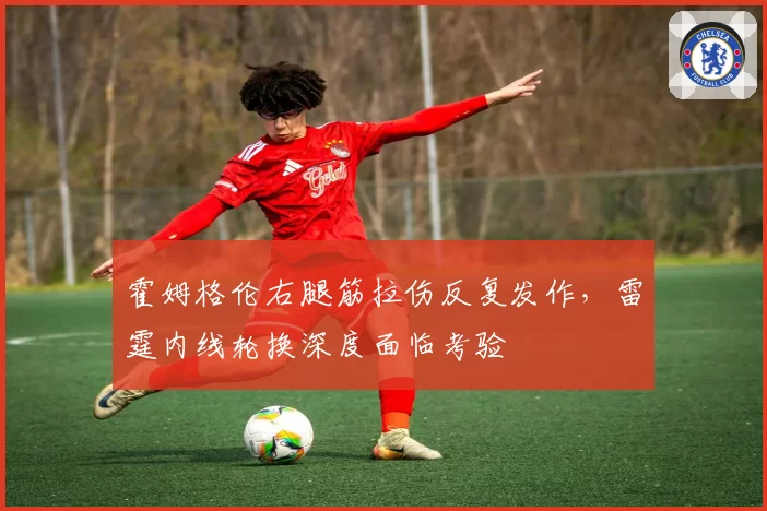 霍姆格伦右腿筋拉伤反复发作，雷霆内线轮换深度面临考验