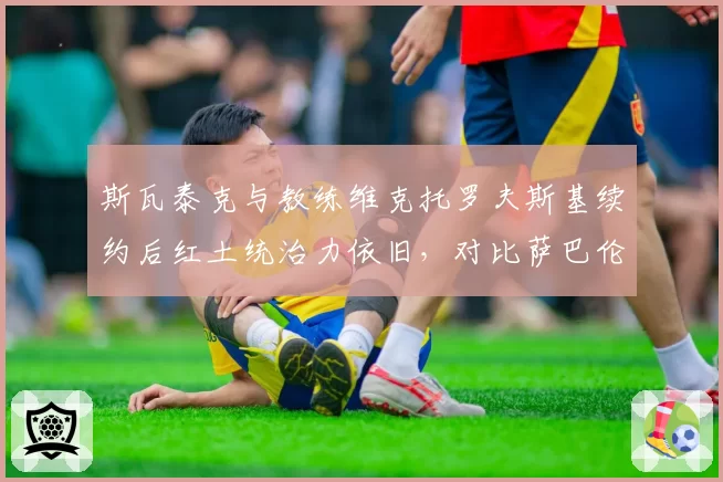斯瓦泰克与教练维克托罗夫斯基续约后红土统治力依旧，对比萨巴伦卡更换教练团队后硬地胜率反超波兰一姐