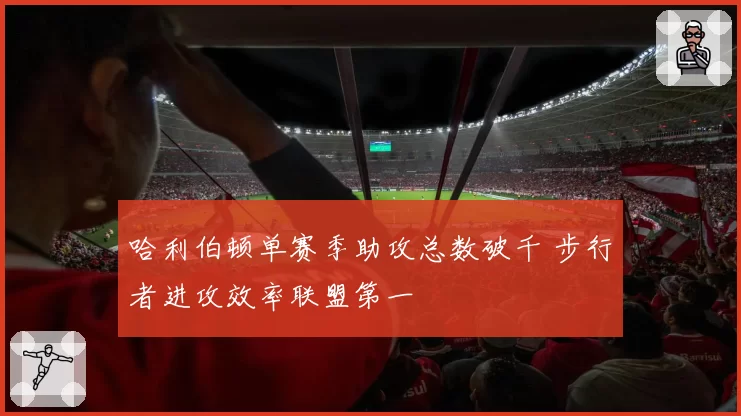哈利伯顿单赛季助攻总数破千 步行者进攻效率联盟第一